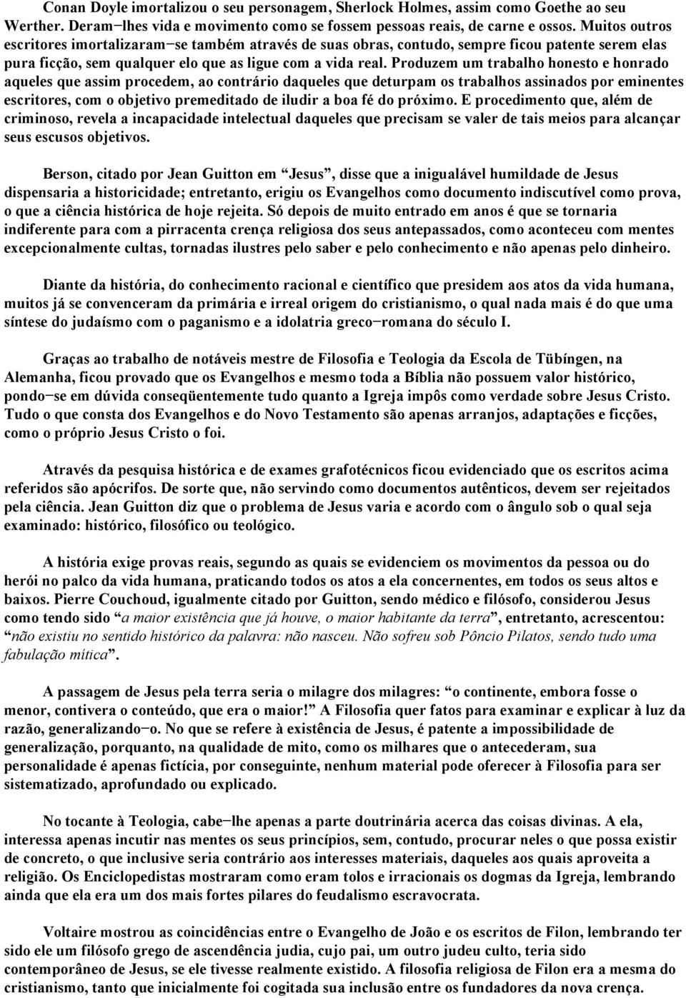 Produzem um trabalho honesto e honrado aqueles que assim procedem, ao contrário daqueles que deturpam os trabalhos assinados por eminentes escritores, com o objetivo premeditado de iludir a boa fé do