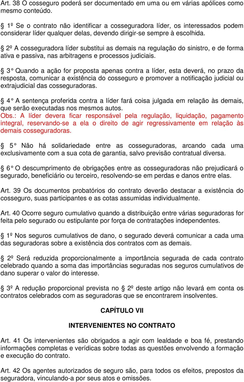 2º A cosseguradora líder substitui as demais na regulação do sinistro, e de forma ativa e passiva, nas arbitragens e processos judiciais.