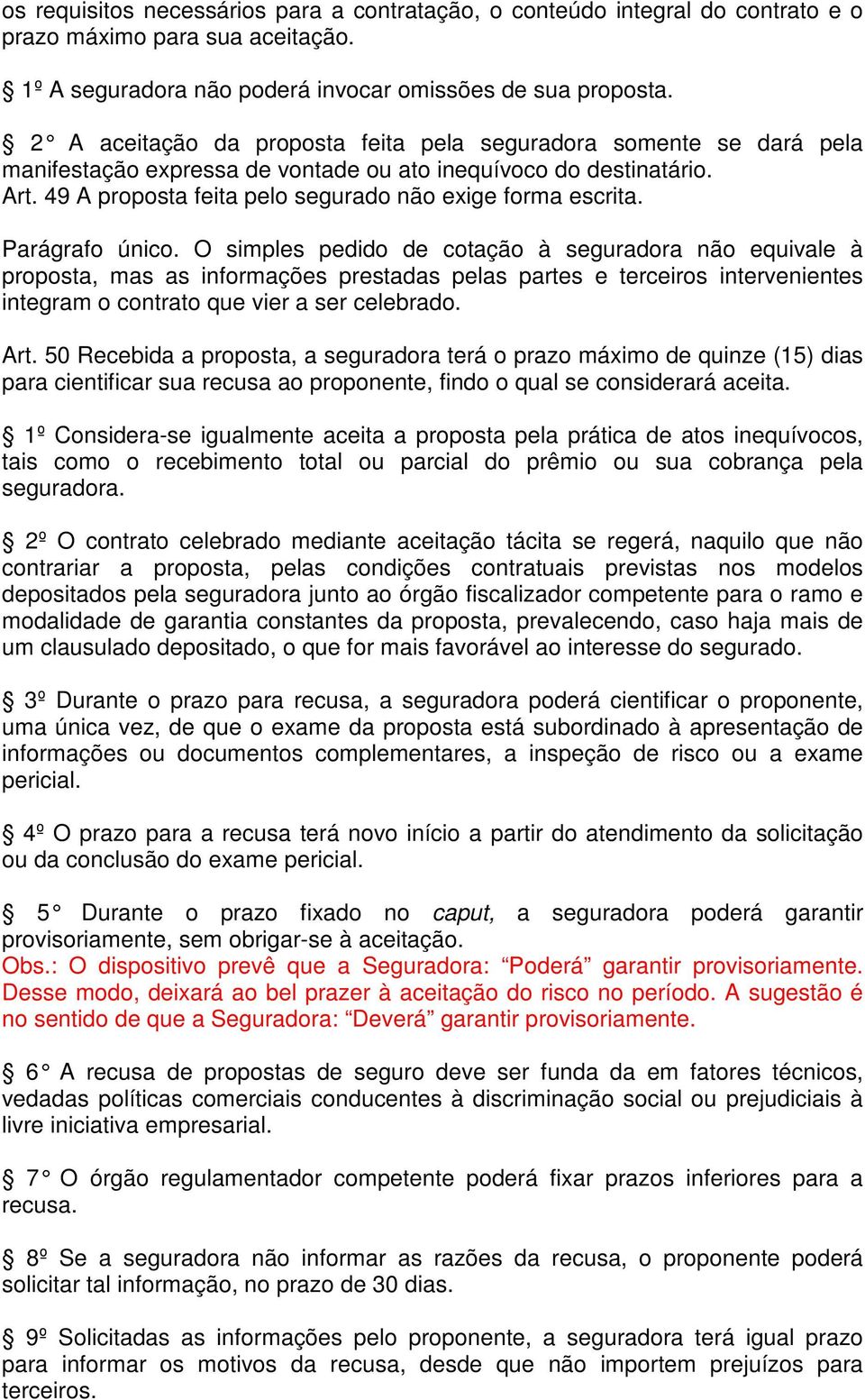 Parágrafo único. O simples pedido de cotação à seguradora não equivale à proposta, mas as informações prestadas pelas partes e terceiros intervenientes integram o contrato que vier a ser celebrado.