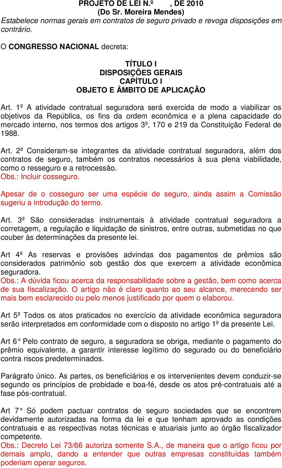 1º A atividade contratual seguradora será exercida de modo a viabilizar os objetivos da República, os fins da ordem econômica e a plena capacidade do mercado interno, nos termos dos artigos 3º, 170 e