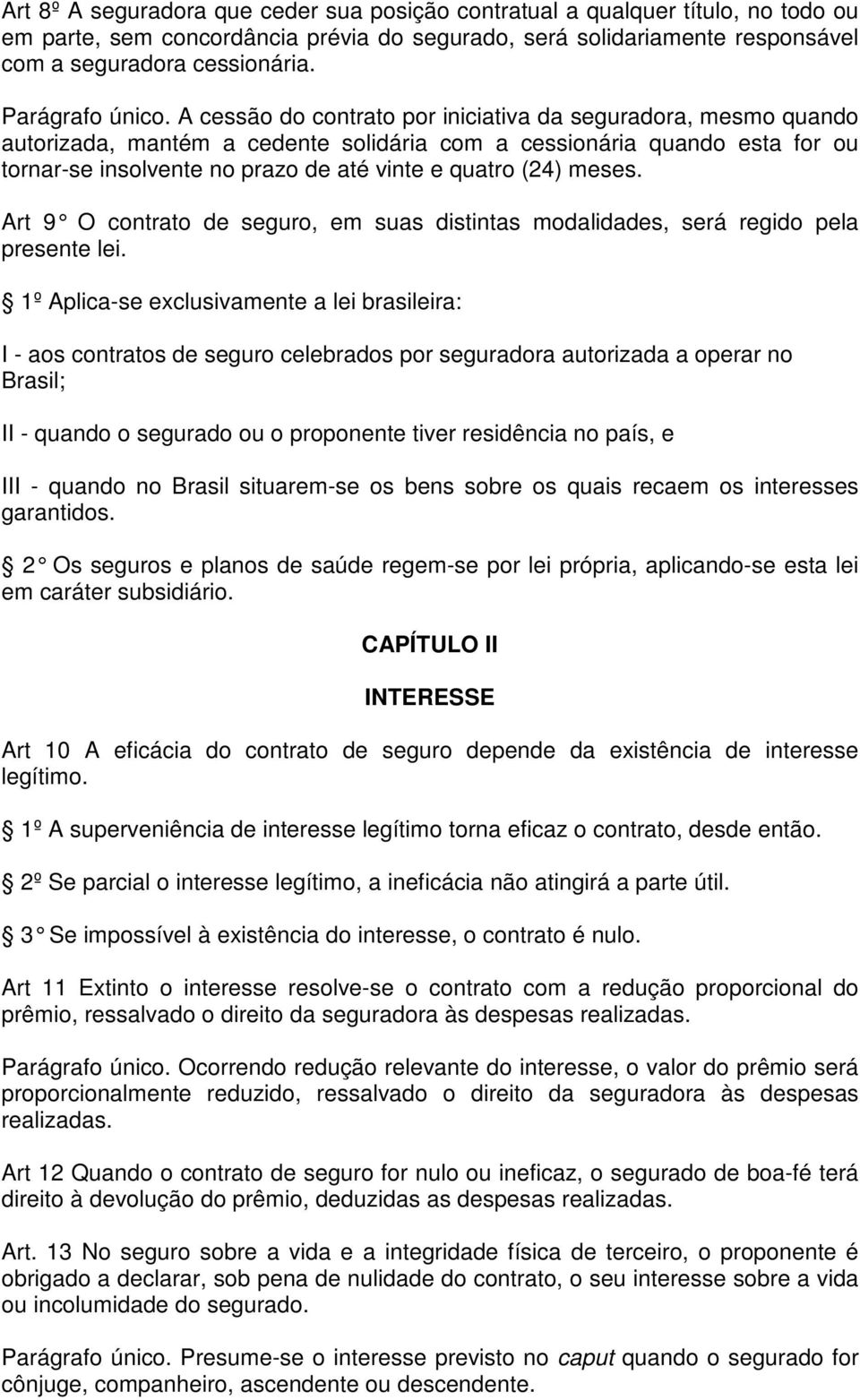 A cessão do contrato por iniciativa da seguradora, mesmo quando autorizada, mantém a cedente solidária com a cessionária quando esta for ou tornar-se insolvente no prazo de até vinte e quatro (24)