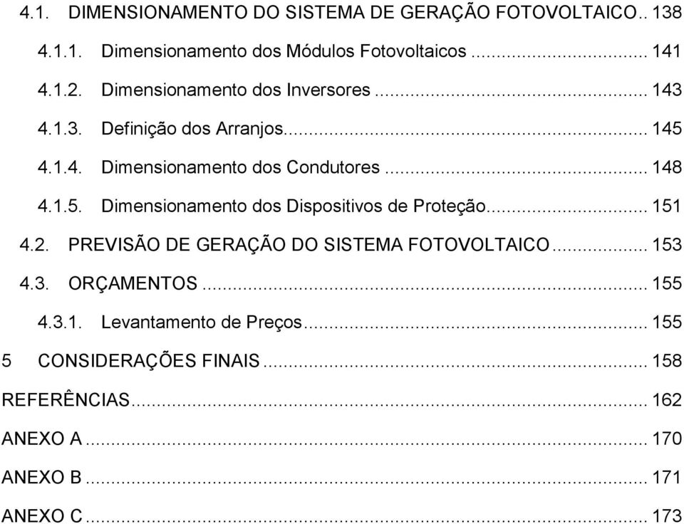 .. 151 4.2. PREVISÃO DE GERAÇÃO DO SISTEMA FOTOVOLTAICO... 153 4.3. ORÇAMENTOS... 155 4.3.1. Levantamento de Preços.