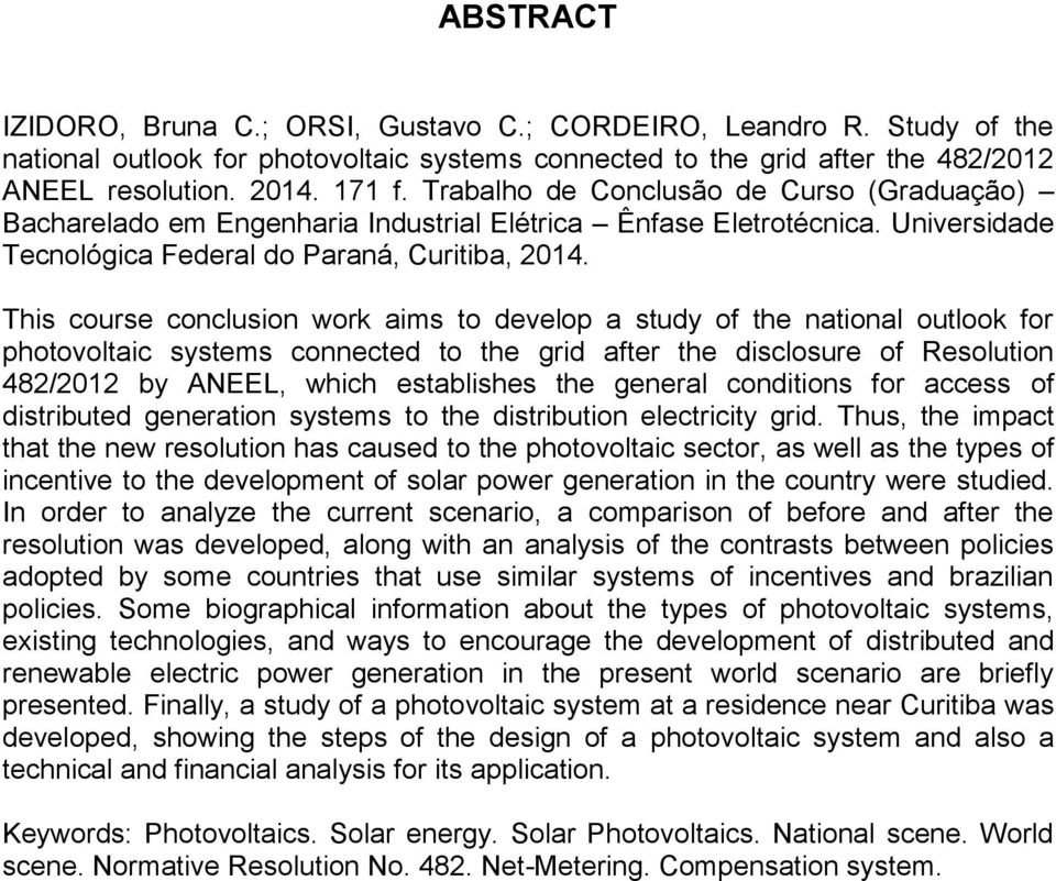 This course conclusion work aims to develop a study of the national outlook for photovoltaic systems connected to the grid after the disclosure of Resolution 482/2012 by ANEEL, which establishes the