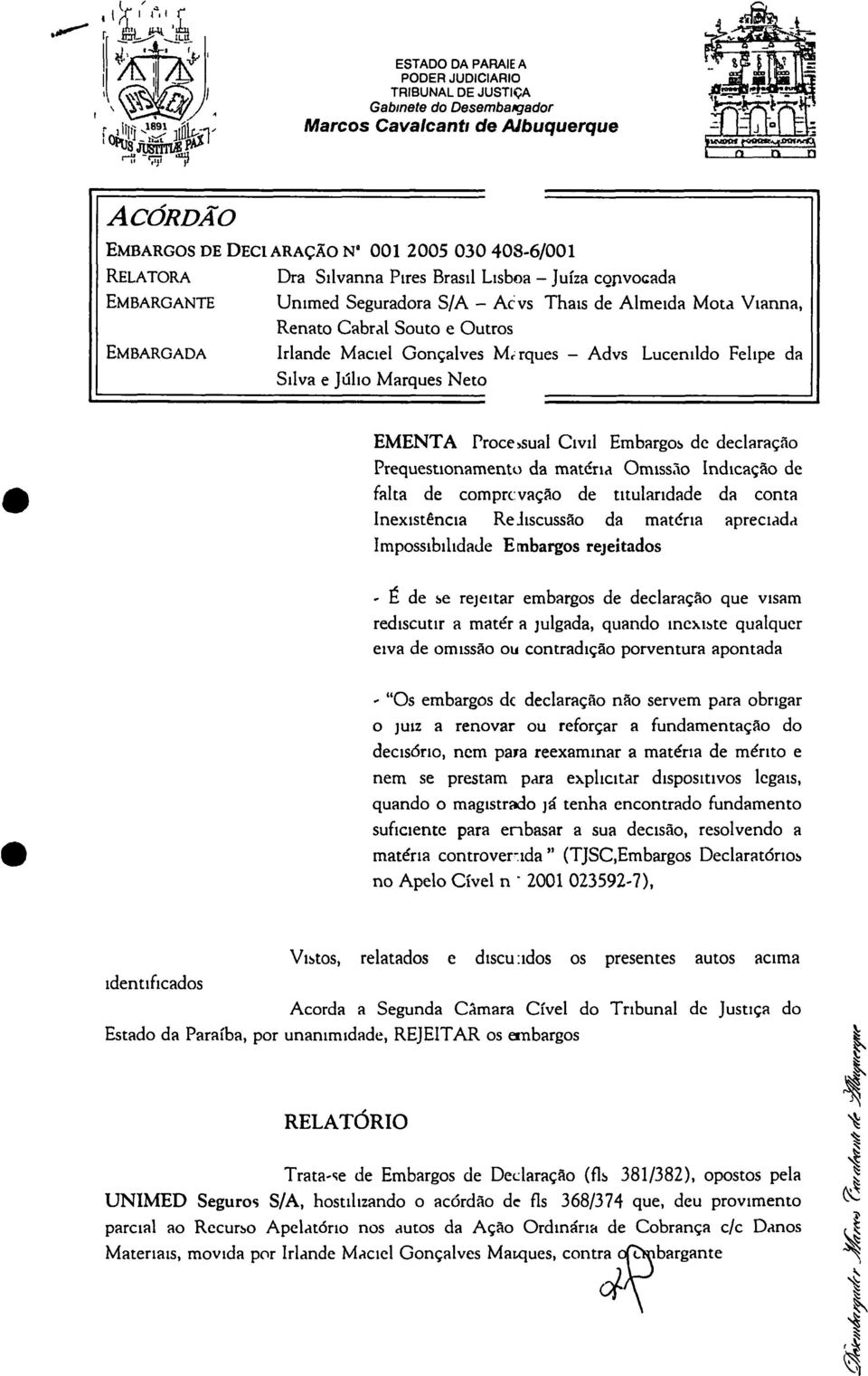 00 2005 030 408-6/00 RELATORA Dra Silvanna Pires Brasil Lisboa Juíza convocada EmBARGANTE Unimed Seguradora S/A AC vs Thais de Almeida Mota Vianna, Renato Cabral Souto e Outros EMBARGADA Irlande