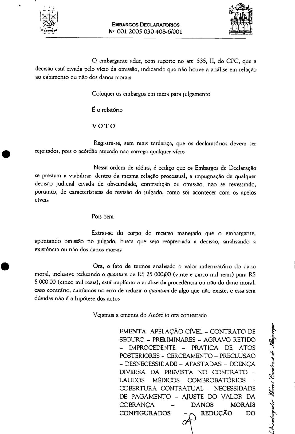 dos danos morais Coloquei os embargos em mesa para julgamento É o relatório VOTO Registre-se, sem mais tardança, que os declaratónos devem ser rejeitados, pois o acórdão atacado não carrega qualquer