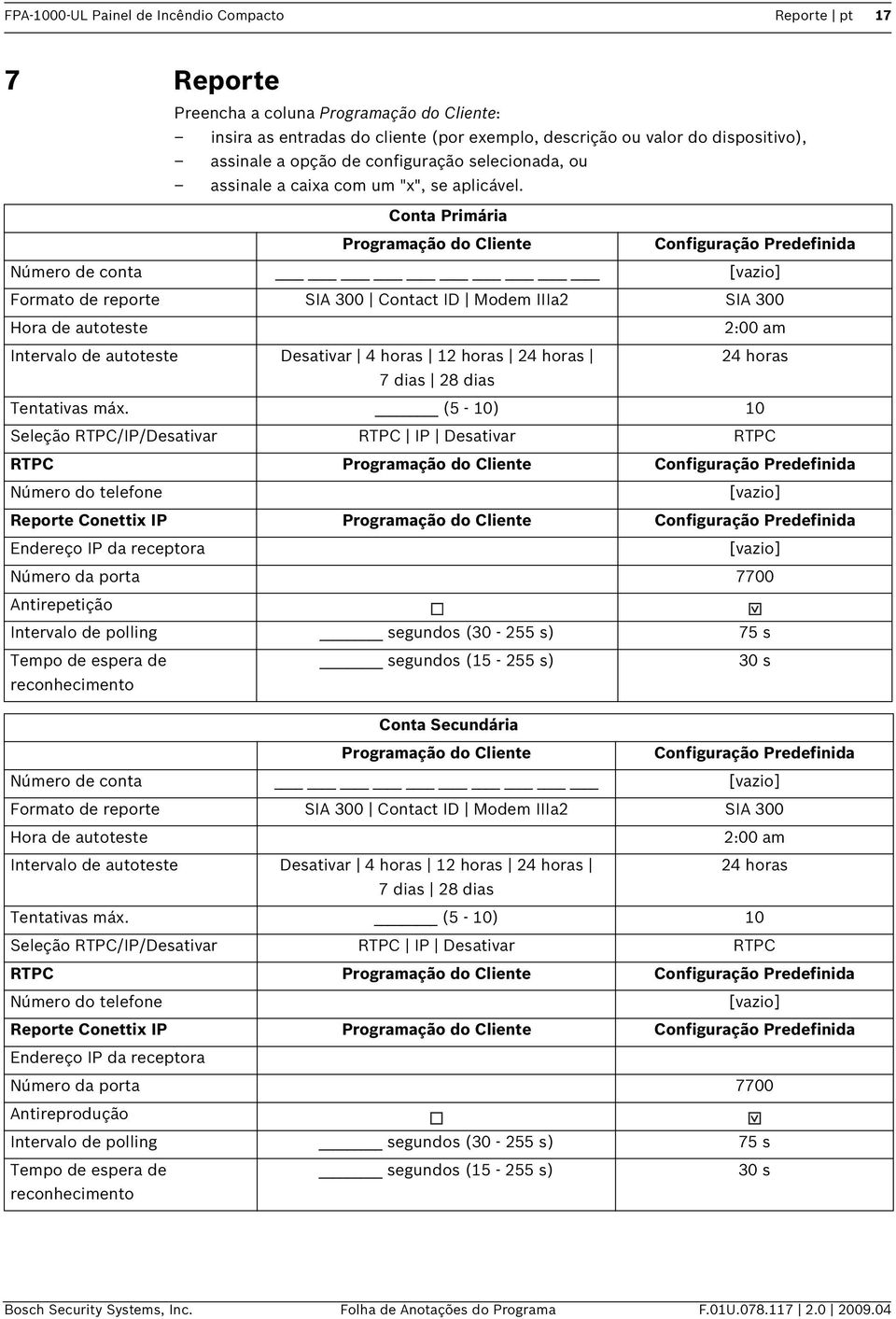 Conta Primária Configuração Predefinida Número de conta [vazio] Formato de reporte SIA 300 Contact ID Modem IIIa2 SIA 300 Hora de autoteste 2:00 am Intervalo de autoteste Desativar 4 horas 12 horas