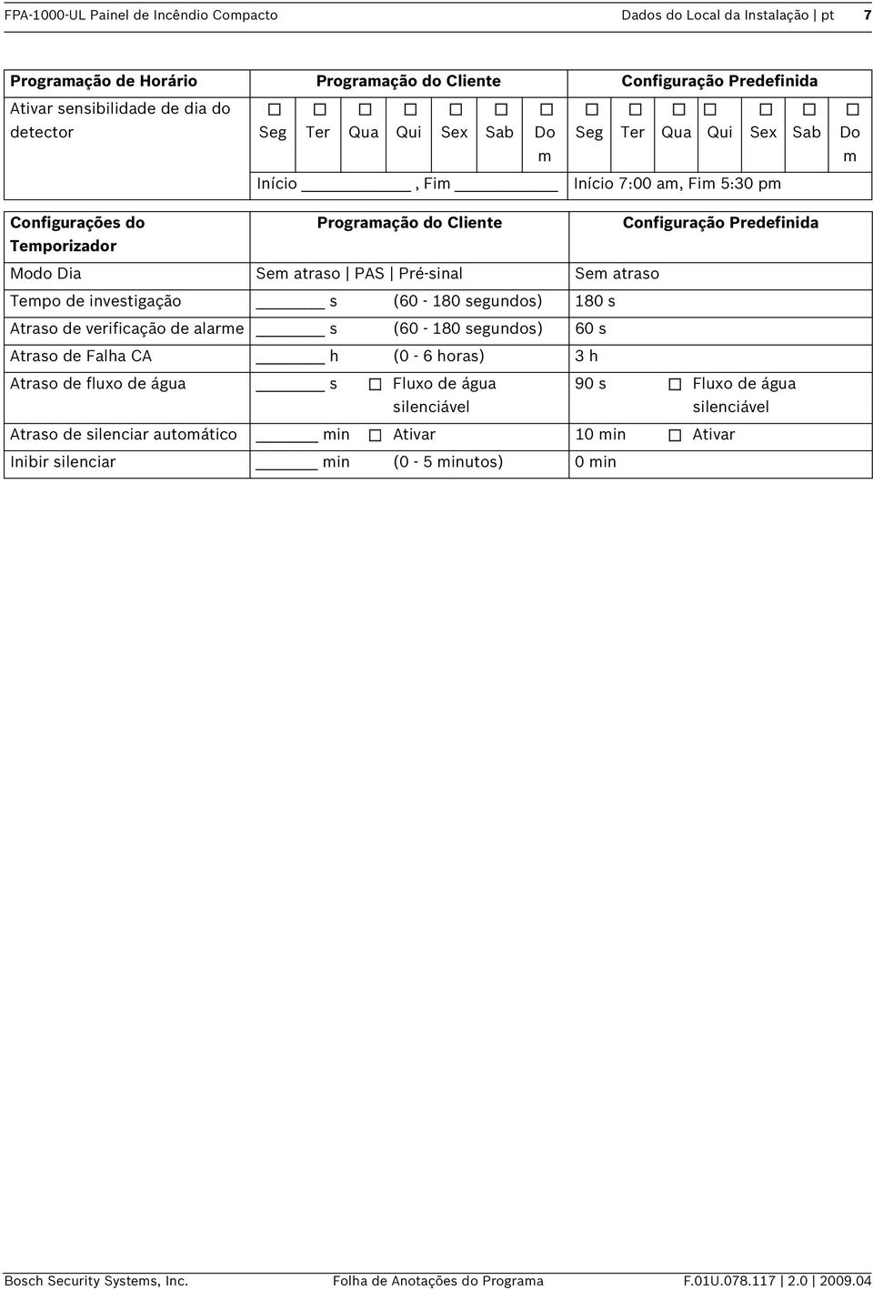 s (60-180 segundos) 180 s Atraso de verificação de alarme s (60-180 segundos) 60 s Atraso de Falha CA h (0-6 horas) 3 h Atraso de fluxo de água s Fluxo de água silenciável 90 s Fluxo de água