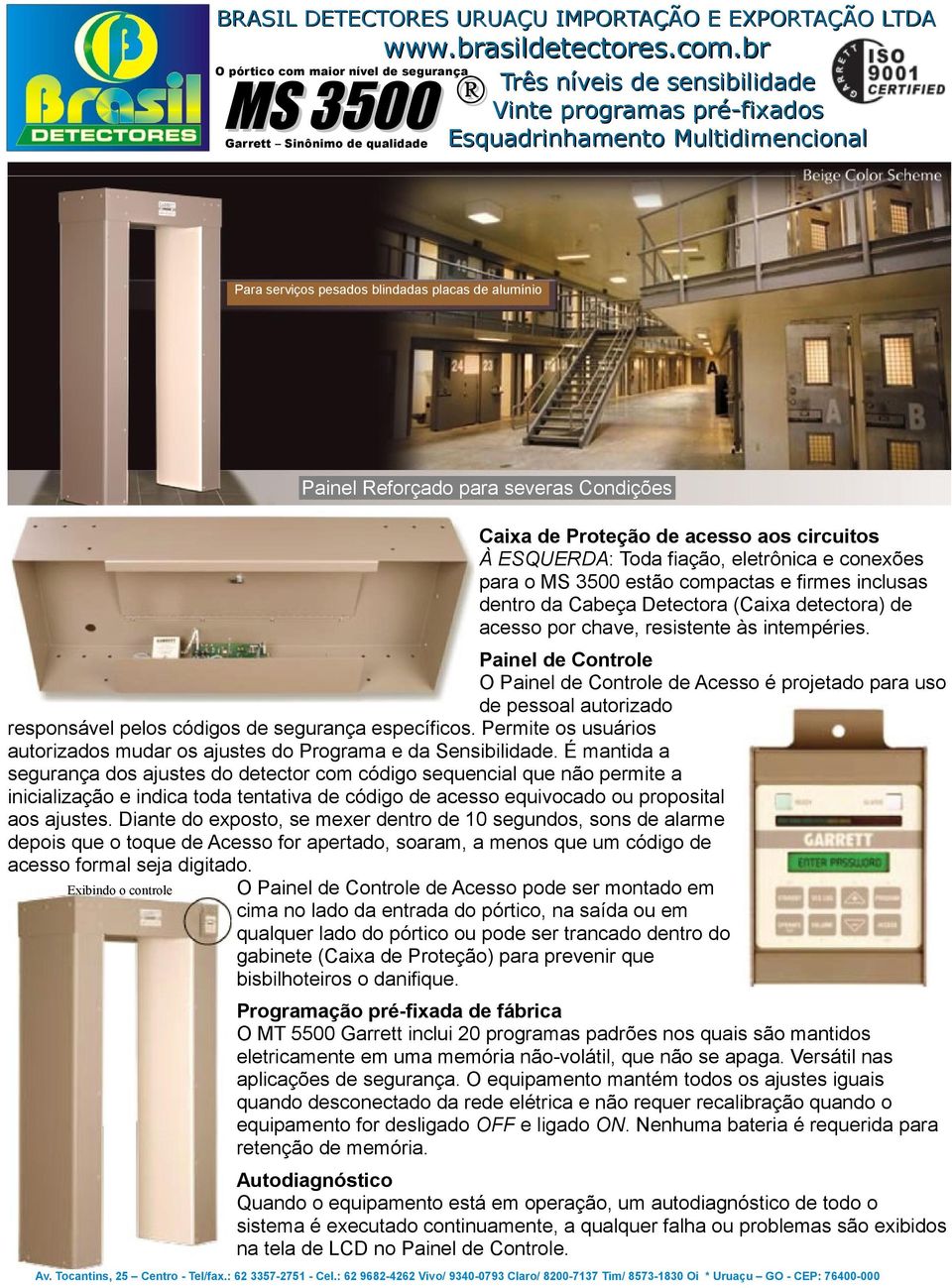 intempéries. Painel de Controle O Painel de Controle de Acesso é projetado para uso de pessoal autorizado responsável pelos códigos de segurança específicos.