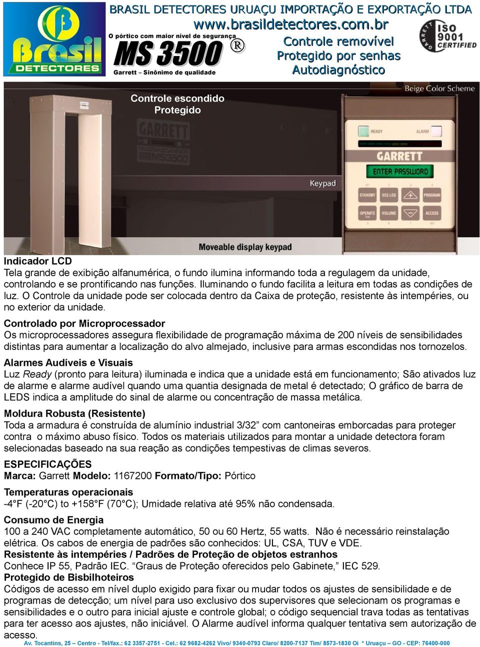 O Controle da unidade pode ser colocada dentro da Caixa de proteção, resistente às intempéries, ou no exterior da unidade.