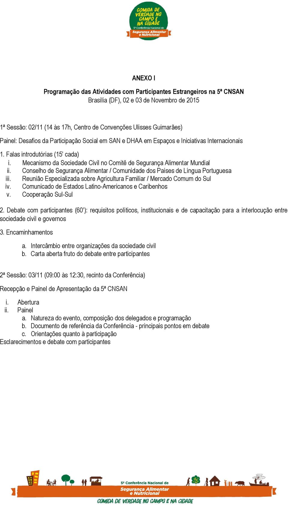 Conselho de Segurança Alimentar / Comunidade dos Países de Língua Portuguesa iii. Reunião Especializada sobre Agricultura Familiar / Mercado Comum do Sul iv.