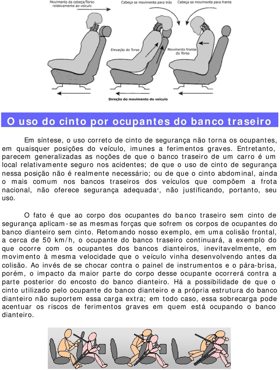 necessário; ou de que o cinto abdominal, ainda o mais comum nos bancos traseiros dos veículos que compõem a frota nacional, não oferece segurança adequada x, não justificando, portanto, seu uso.