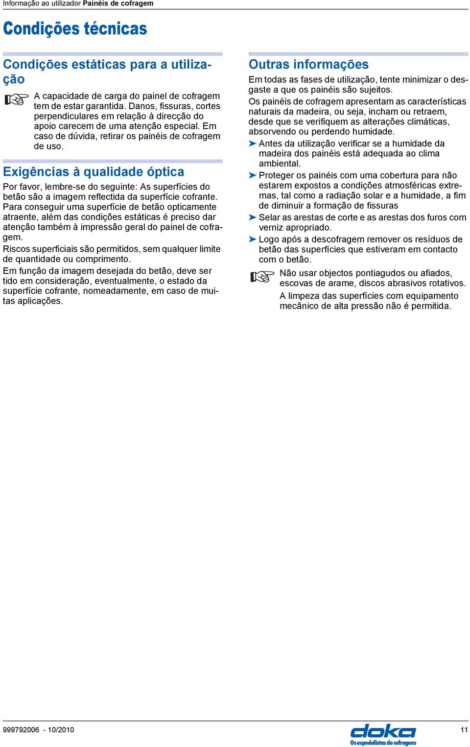 Exigências à qualidade óptica Por favor, lembre-se do seguinte: As superfícies do betão são a imagem reflectida da superfície cofrante.