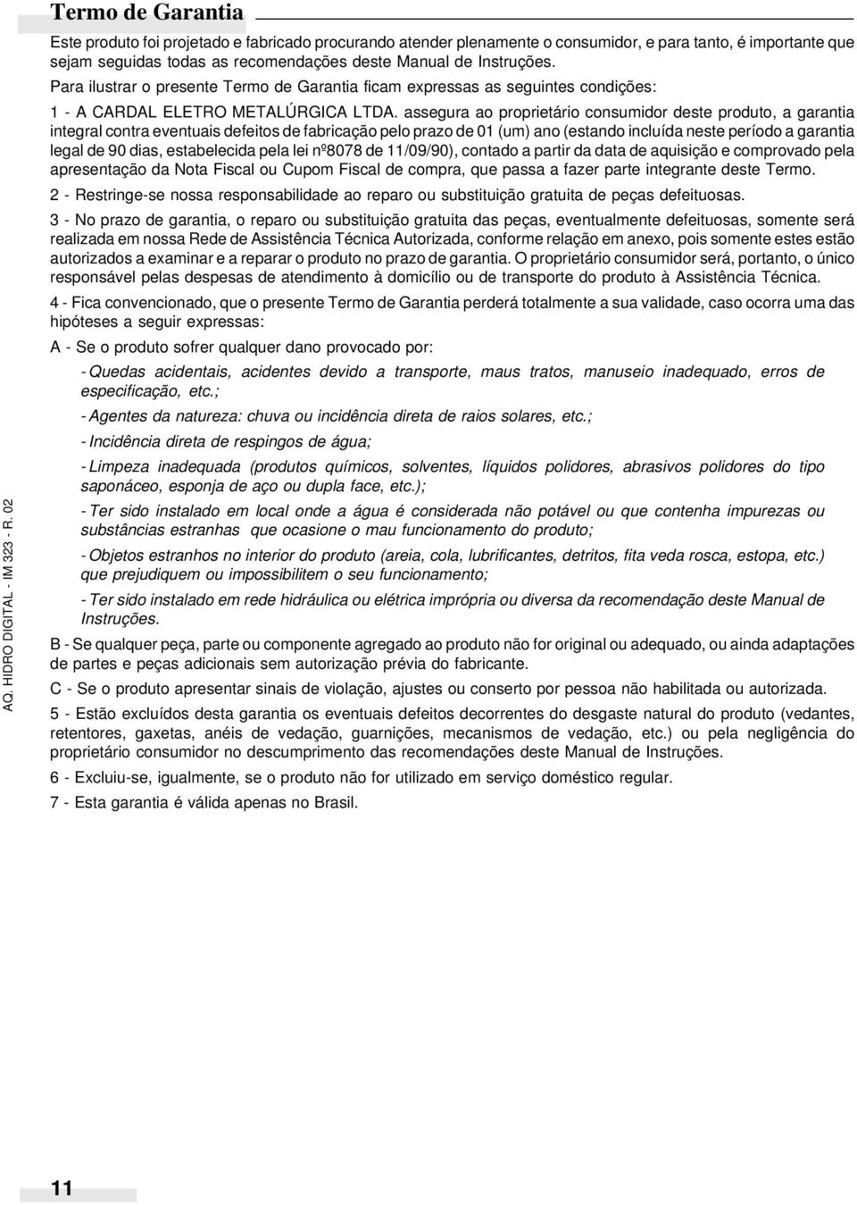 assegura ao proprietário consumidor deste produto, a garantia integral contra eventuais defeitos de fabricação pelo prazo de 01 (um) ano (estando incluída neste período a garantia legal de 90 dias,