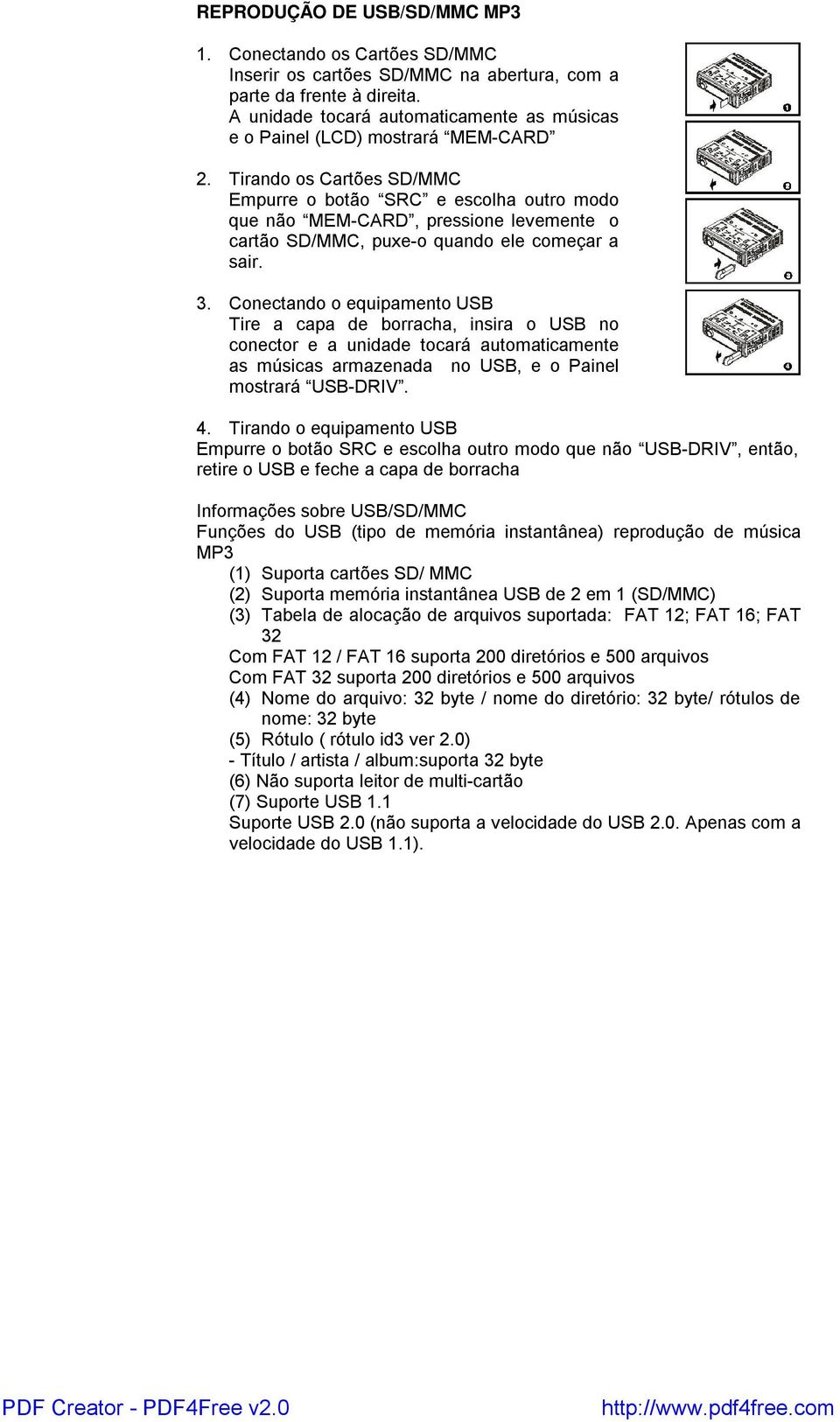 Tirando os Cartões SD/MMC Empurre o botão SRC e escolha outro modo que não MEM-CARD, pressione levemente o cartão SD/MMC, puxe-o quando ele começar a sair. 3.