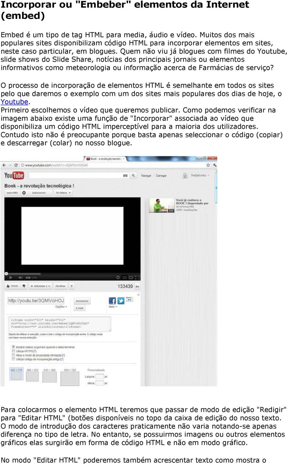 Quem não viu já blogues com filmes do Youtube, slide shows do Slide Share, notícias dos principais jornais ou elementos informativos como meteorologia ou informação acerca de Farmácias de serviço?