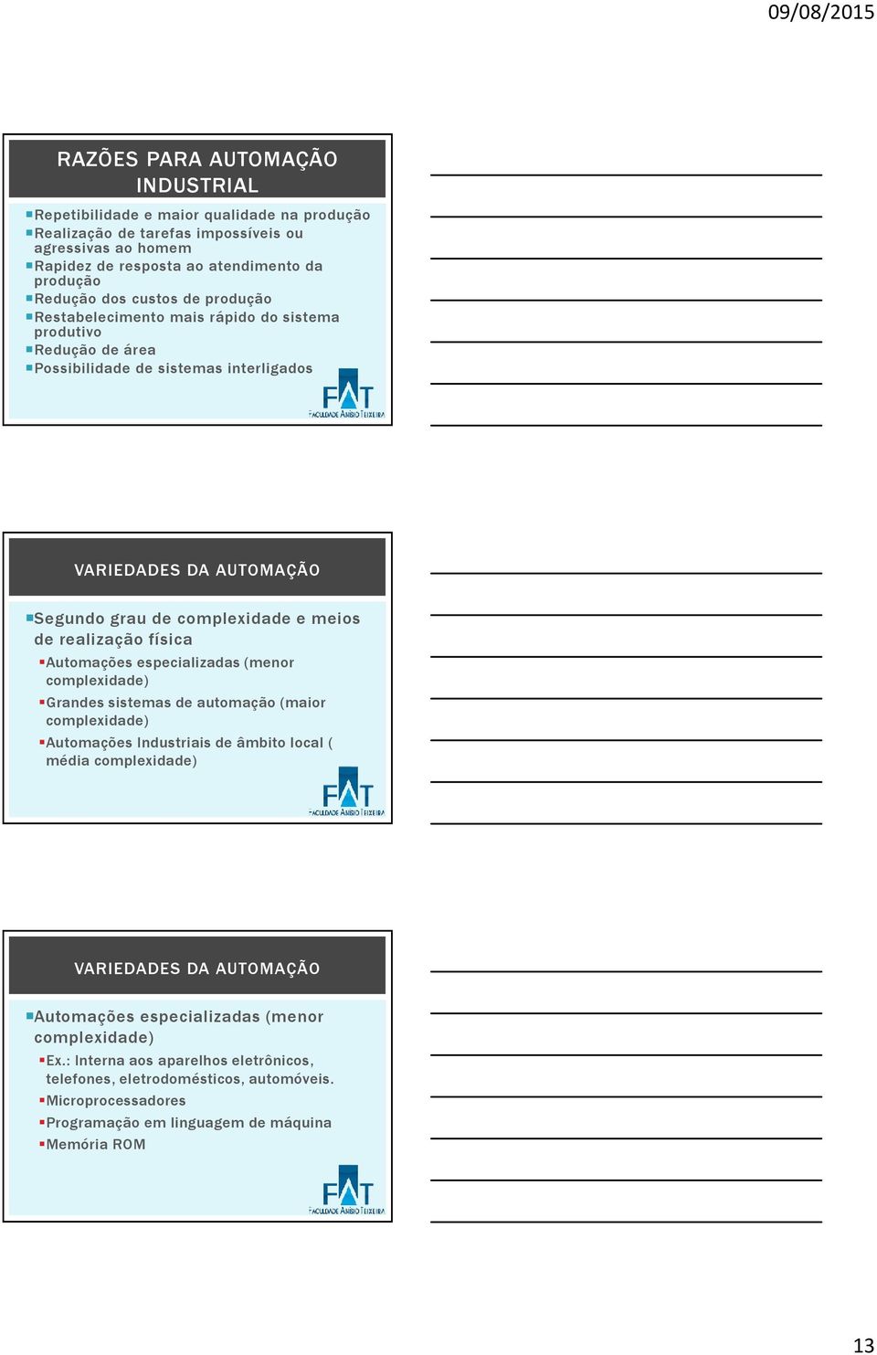 realização física Automações especializadas (menor complexidade) Grandes sistemas de automação (maior complexidade) Automações Industriais de âmbito local ( média complexidade) VARIEDADES