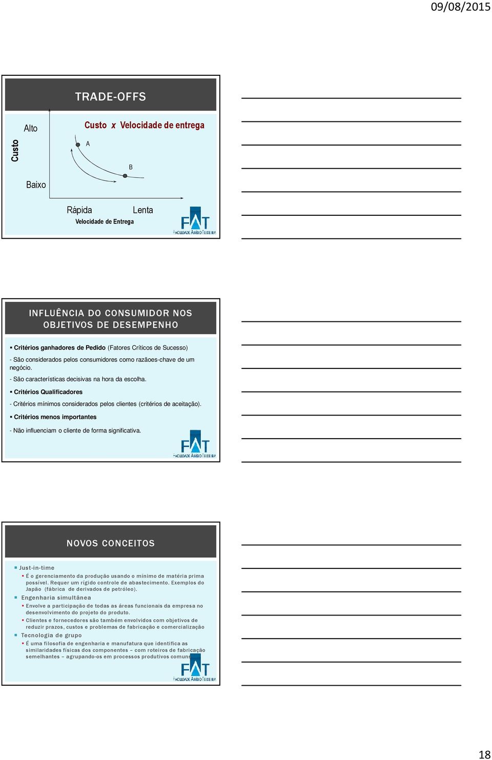 Critérios Qualificadores - Critérios mínimos considerados pelos clientes (critérios de aceitação). Critérios menos importantes - Não influenciam o cliente de forma significativa.