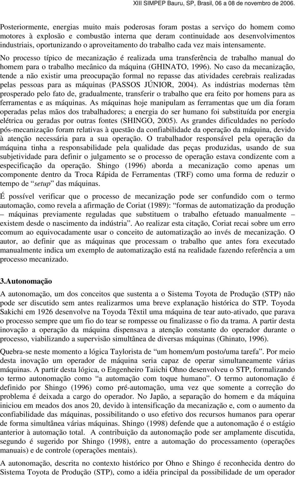 No caso da mecanização, tende a não existir uma preocupação formal no repasse das atividades cerebrais realizadas pelas pessoas para as máquinas (PASSOS JÚNIOR, 2004).