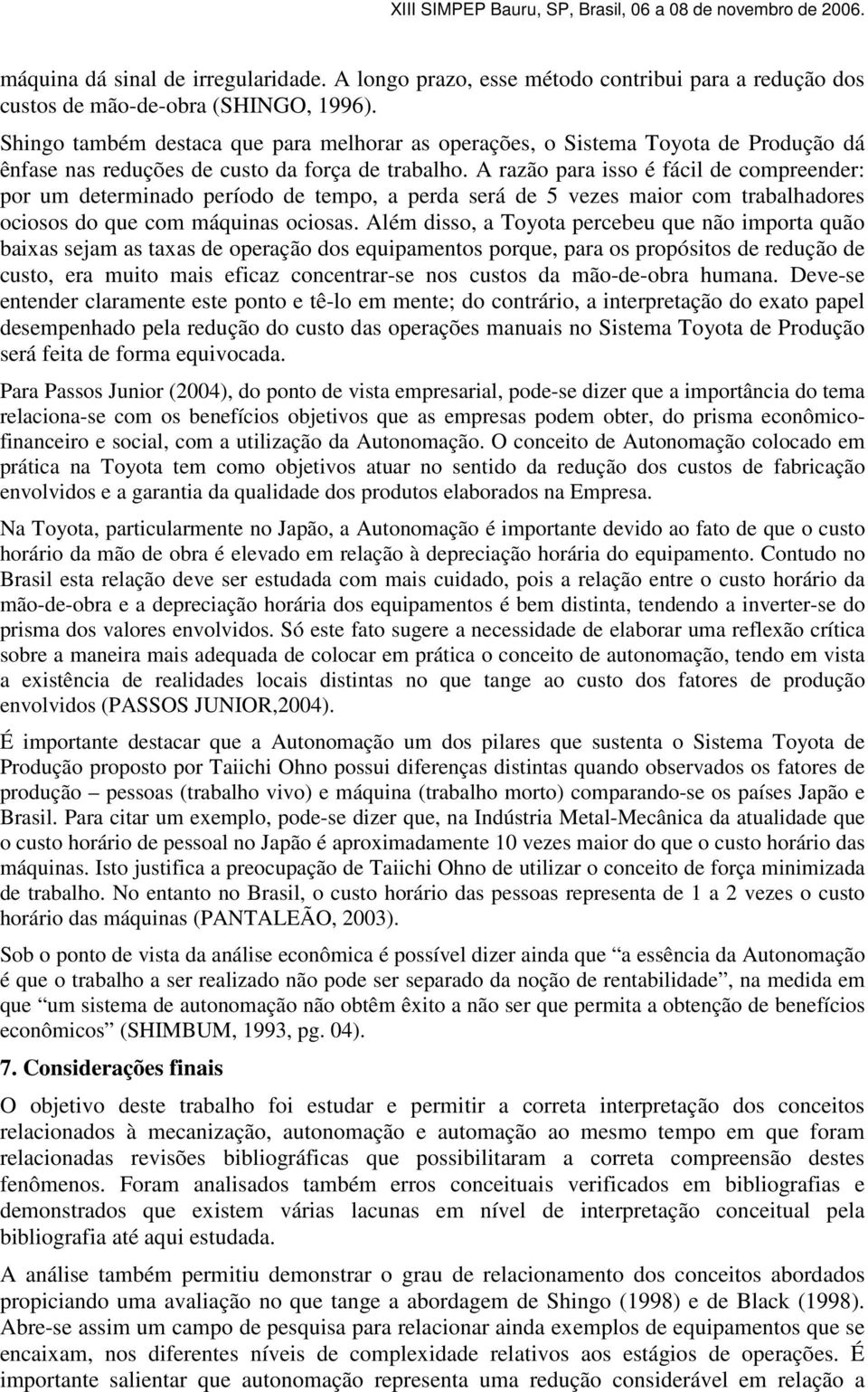 A razão para isso é fácil de compreender: por um determinado período de tempo, a perda será de 5 vezes maior com trabalhadores ociosos do que com máquinas ociosas.