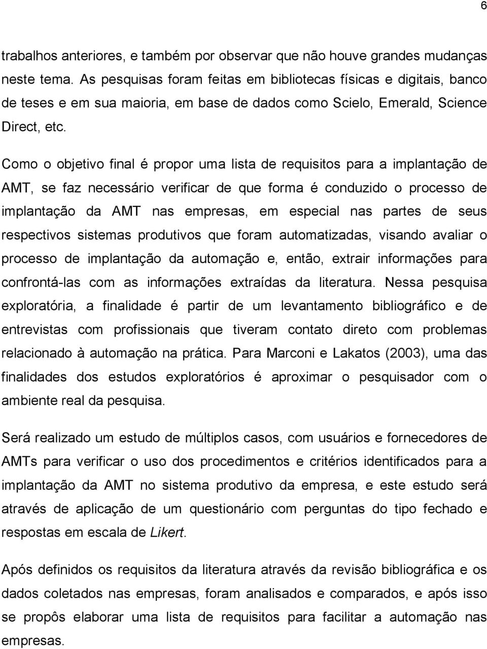 Como o objetivo final é propor uma lista de requisitos para a implantação de AMT, se faz necessário verificar de que forma é conduzido o processo de implantação da AMT nas empresas, em especial nas