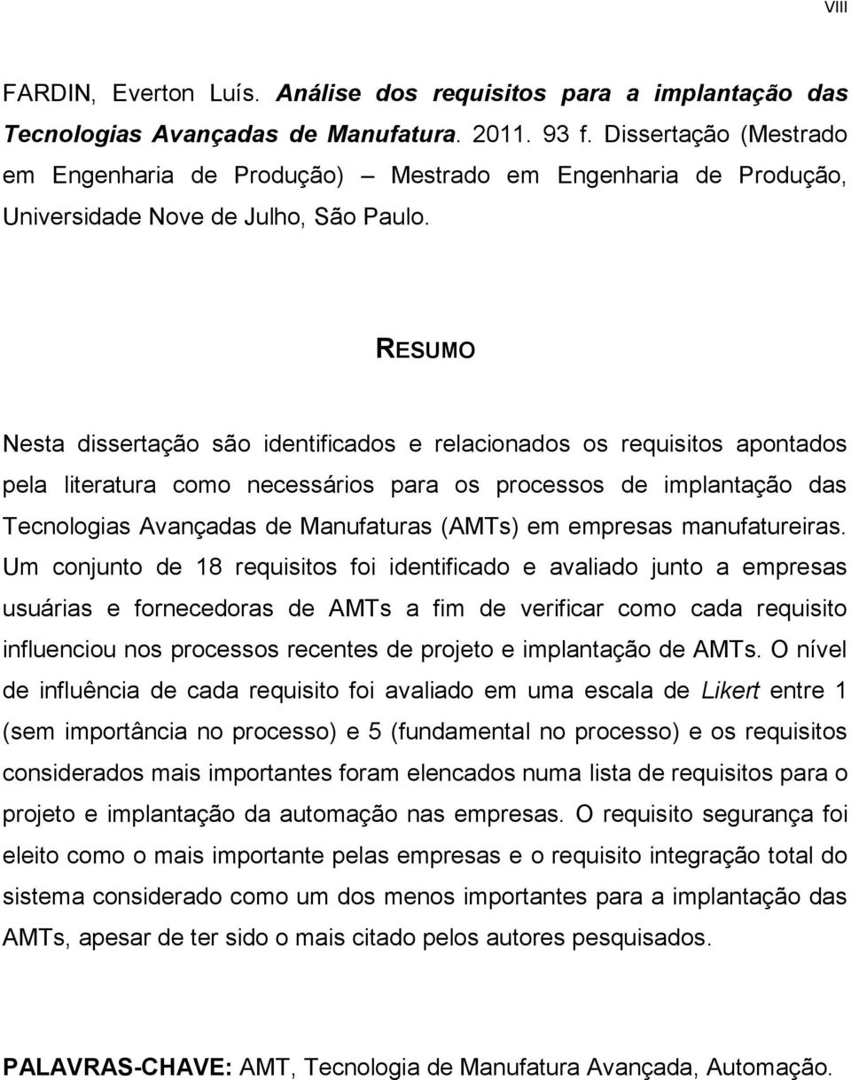 RESUMO Nesta dissertação são identificados e relacionados os requisitos apontados pela literatura como necessários para os processos de implantação das Tecnologias Avançadas de Manufaturas (AMTs) em