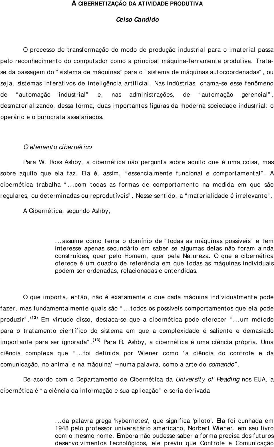 Nas indústrias, chama-se esse fenômeno de automação industrial e, nas administrações, de automação gerencial, desmaterializando, dessa forma, duas importantes figuras da moderna sociedade industrial: