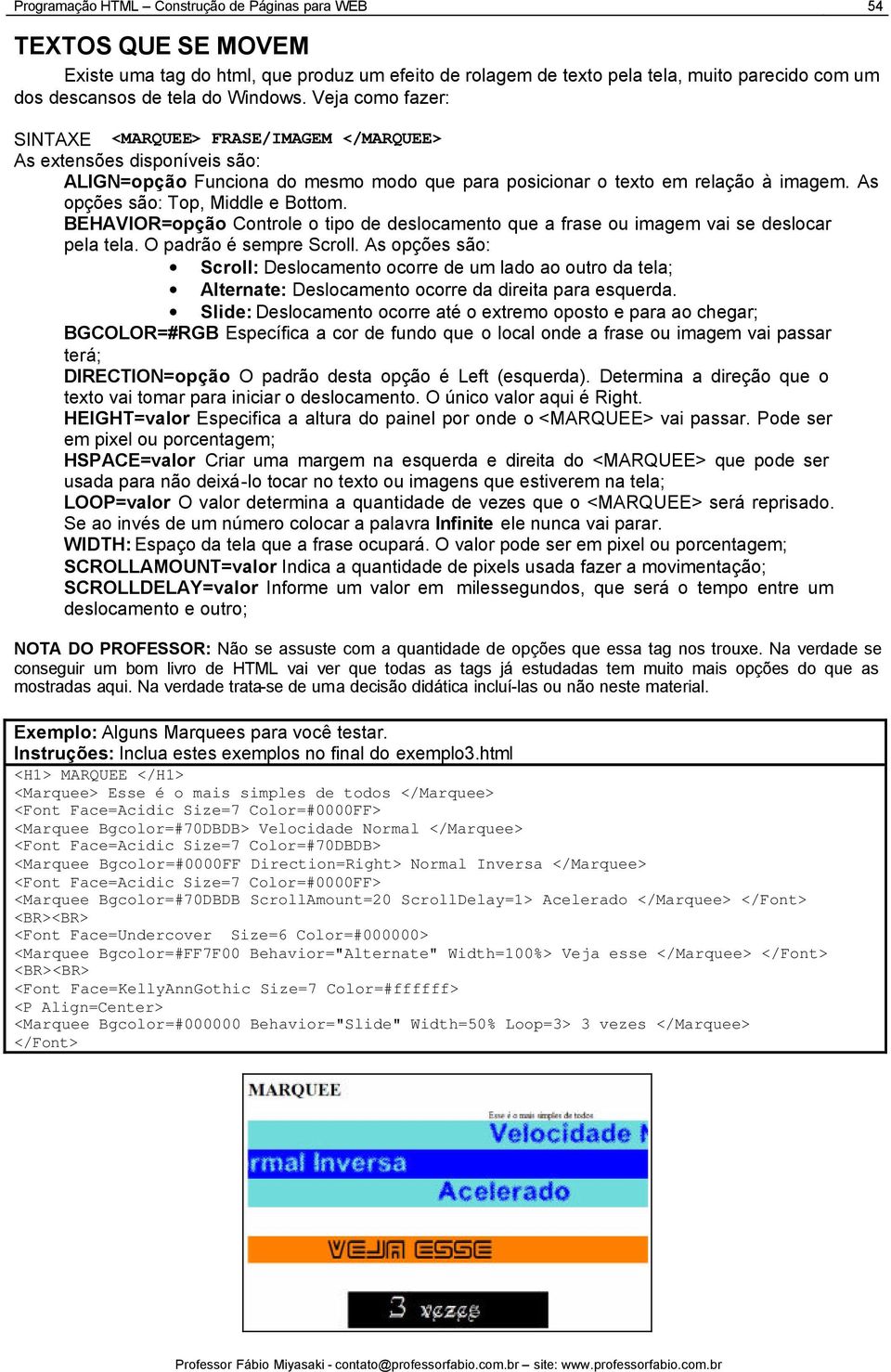 As opções são: Top, Middle e Bottom. BEHAVIOR=opção Controle o tipo de deslocamento que a frase ou imagem vai se deslocar pela tela. O padrão é sempre Scroll.