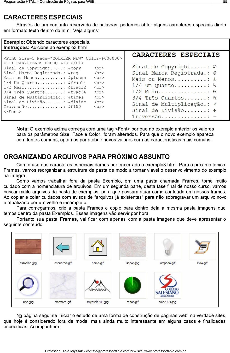 ..: &copy <br> Sinal Marca Registrada.: &reg <br> Mais ou Menos...: &plusmn <br> 1/4 Um Quarto...: &frac14 <br> 1/2 Meio...: &frac12 <br> 3/4 Três Quartos...: &frac34 <br> Sinal de Multiplicação.