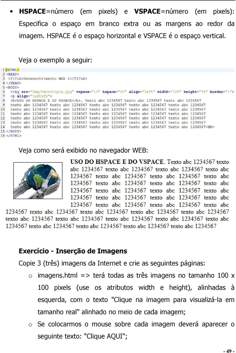 Veja o exemplo a seguir: Veja como será exibido no navegador WEB: Exercício - Inserção de Imagens Copie 3 (três) imagens da Internet e crie as seguintes páginas: o