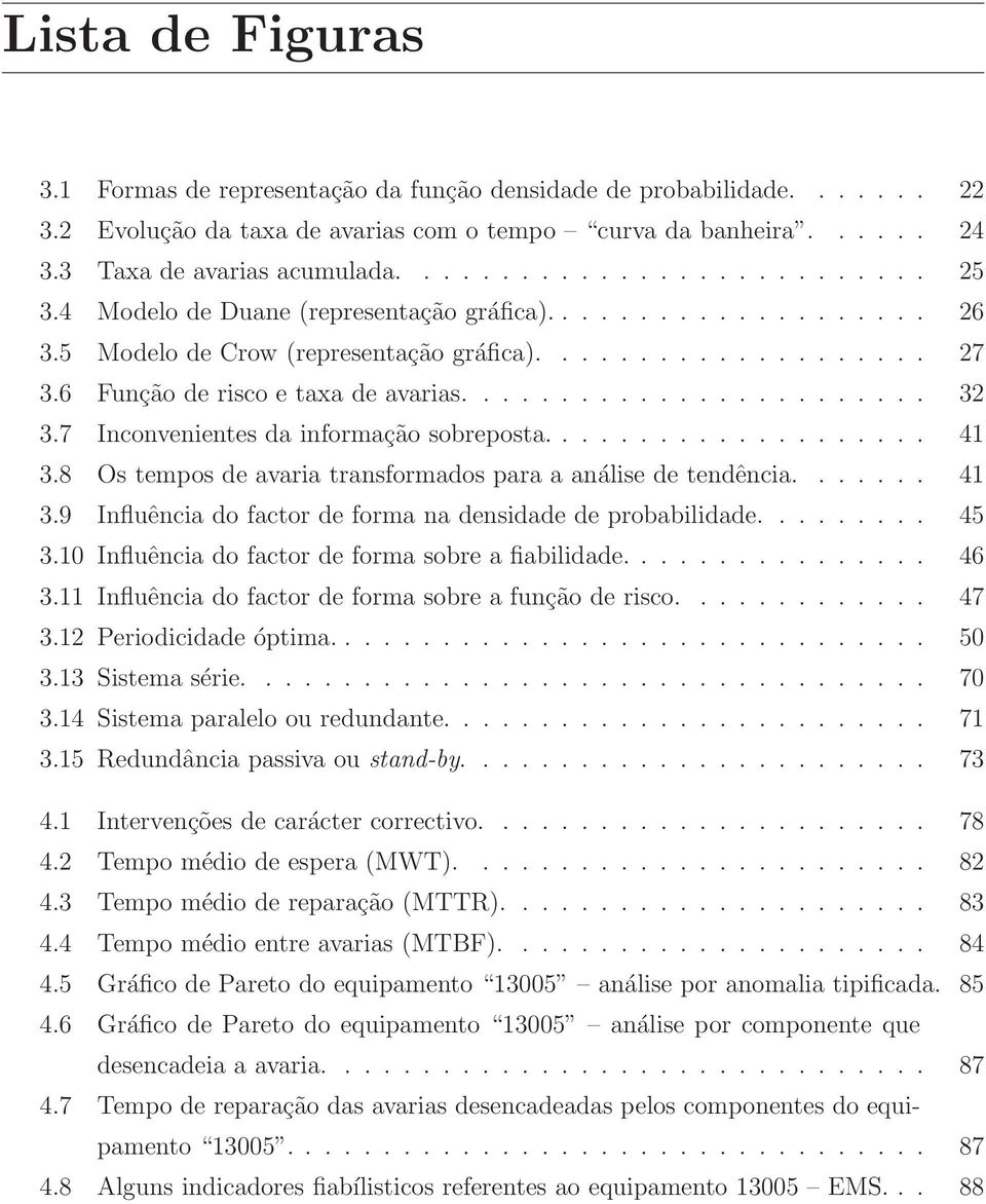 7 Inconvenientes da informação sobreposta.................... 41 3.8 Os tempos de avaria transformados para a análise de tendência....... 41 3.9 Influência do factor de forma na densidade de probabilidade.