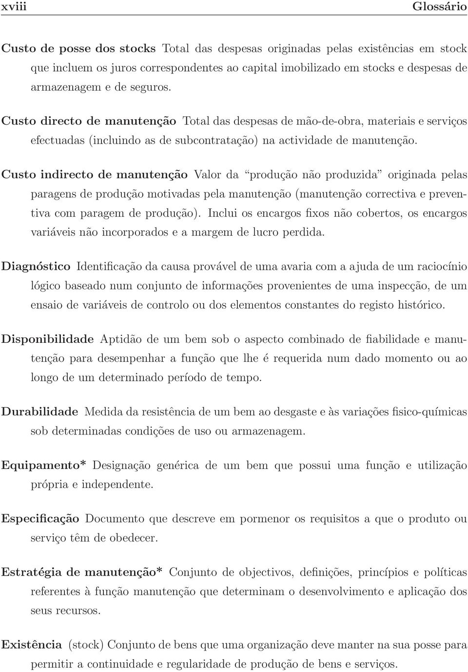 Custo indirecto de manutenção Valor da produção não produzida originada pelas paragens de produção motivadas pela manutenção (manutenção correctiva e preventiva com paragem de produção).