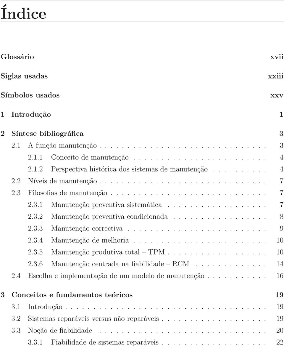 ................. 7 2.3.2 Manutenção preventiva condicionada................. 8 2.3.3 Manutenção correctiva......................... 9 2.3.4 Manutenção de melhoria........................ 10 2.3.5 Manutenção produtiva total TPM.