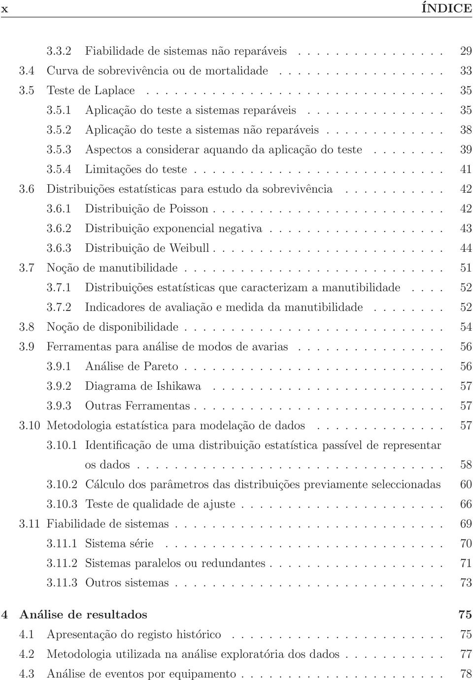 6 Distribuições estatísticas para estudo da sobrevivência........... 42 3.6.1 Distribuição de Poisson......................... 42 3.6.2 Distribuição exponencial negativa................... 43 3.6.3 Distribuição de Weibull.