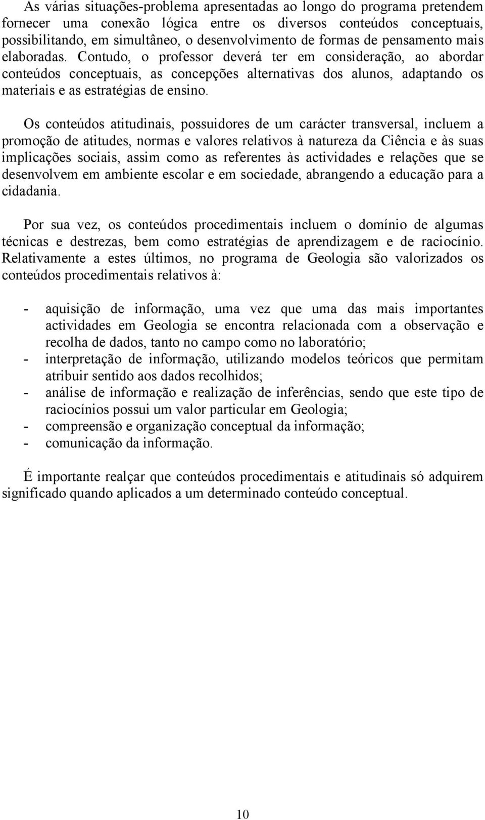 Contudo, o professor deverá ter em consideração, ao abordar conteúdos conceptuais, as concepções alternativas dos alunos, adaptando os materiais e as estratégias de ensino.