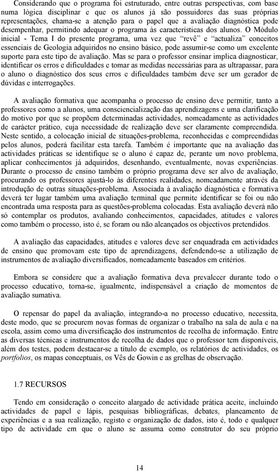 O Módulo inicial - Tema I do presente programa, uma vez que revê e actualiza conceitos essenciais de Geologia adquiridos no ensino básico, pode assumir-se como um excelente suporte para este tipo de