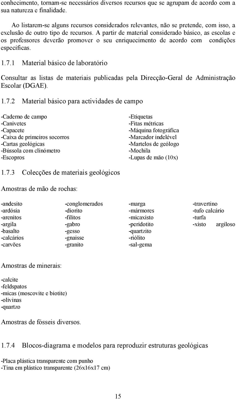 A partir de material considerado básico, as escolas e os professores deverão promover o seu enriquecimento de acordo com condições específicas. 1.7.