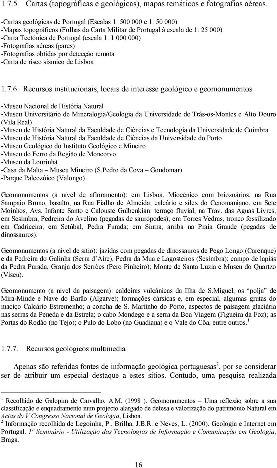 -Fotografias aéreas (pares) -Fotografias obtidas por detecção remota -Carta de risco sísmico de Lisboa 1.7.