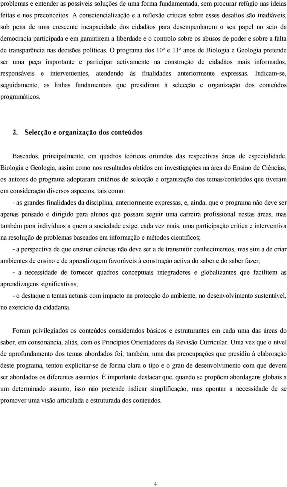 em garantirem a liberdade e o controlo sobre os abusos de poder e sobre a falta de transparência nas decisões políticas.