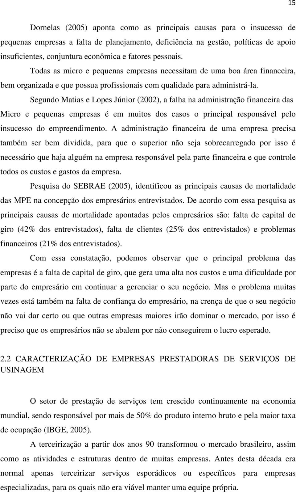 Segundo Matias e Lopes Júnior (2002), a falha na administração financeira das Micro e pequenas empresas é em muitos dos casos o principal responsável pelo insucesso do empreendimento.