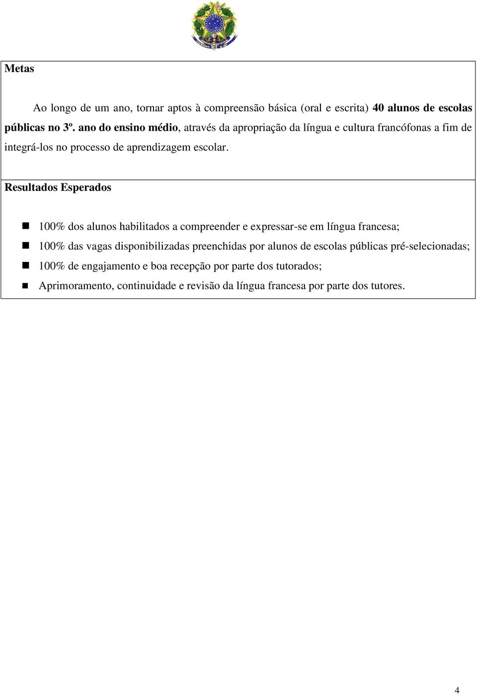 Resultados Esperados 100% dos alunos habilitados a compreender e expressar-se em língua francesa; 100% das vagas disponibilizadas preenchidas