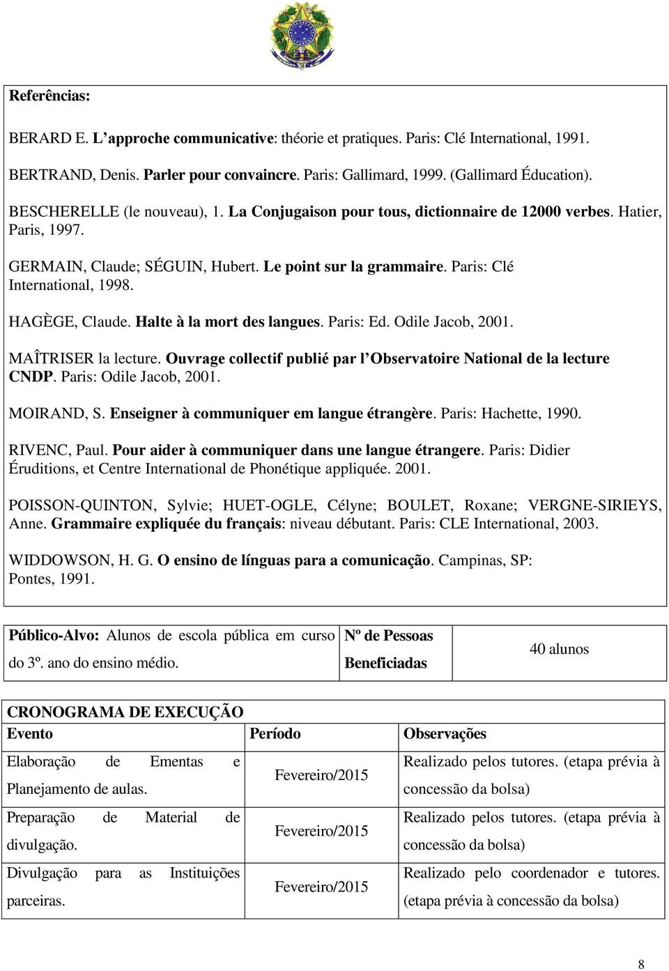 HAGÈGE, Claude. Halte à la mort des langues. Paris: Ed. Odile Jacob, 2001. MAÎTRISER la lecture. Ouvrage collectif publié par l Observatoire National de la lecture CNDP. Paris: Odile Jacob, 2001.