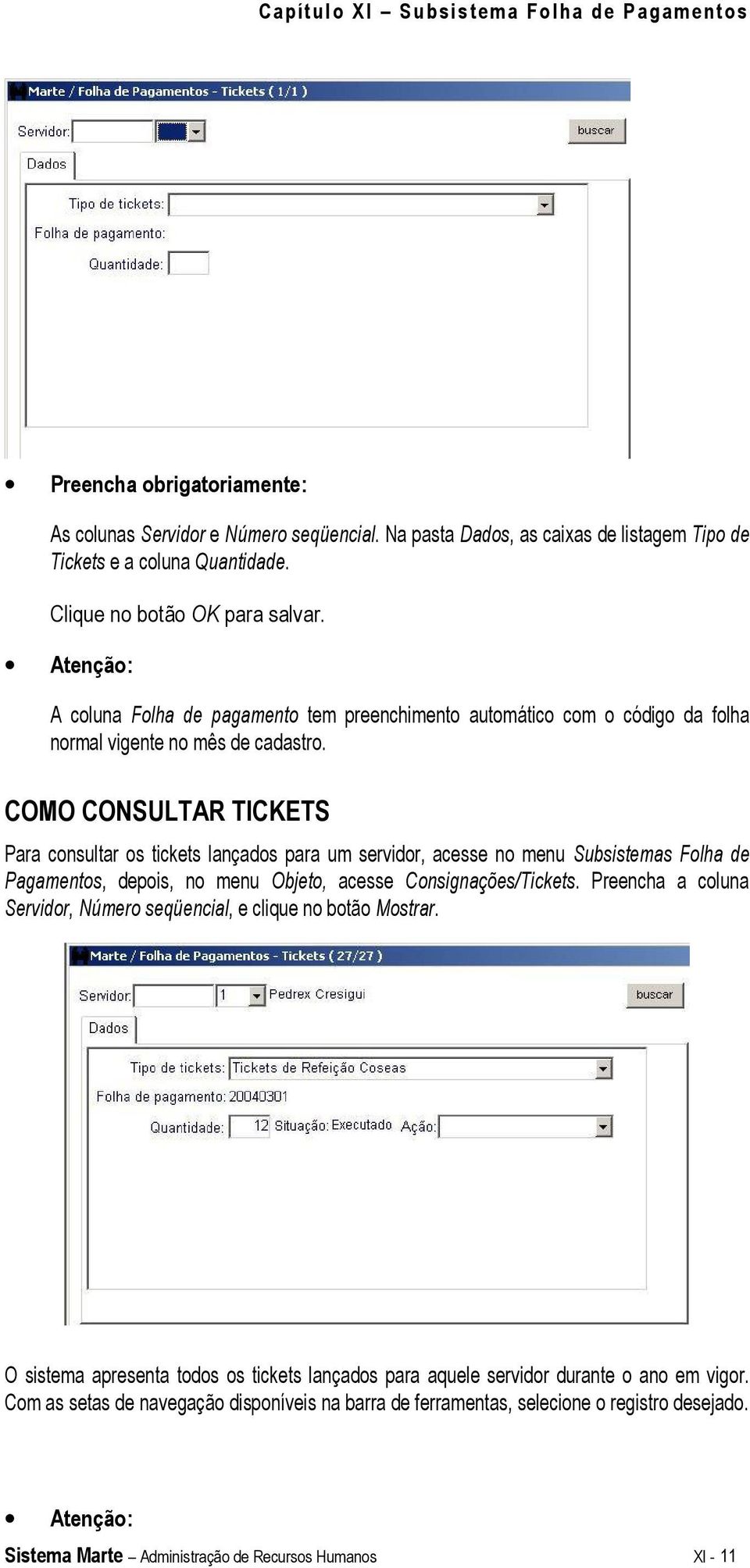 COMO CONSULTAR TICKETS Para consultar os tickets lançados para um servidor, acesse no menu Subsistemas Folha de Pagamentos, depois, no menu Objeto, acesse Consignações/Tickets.