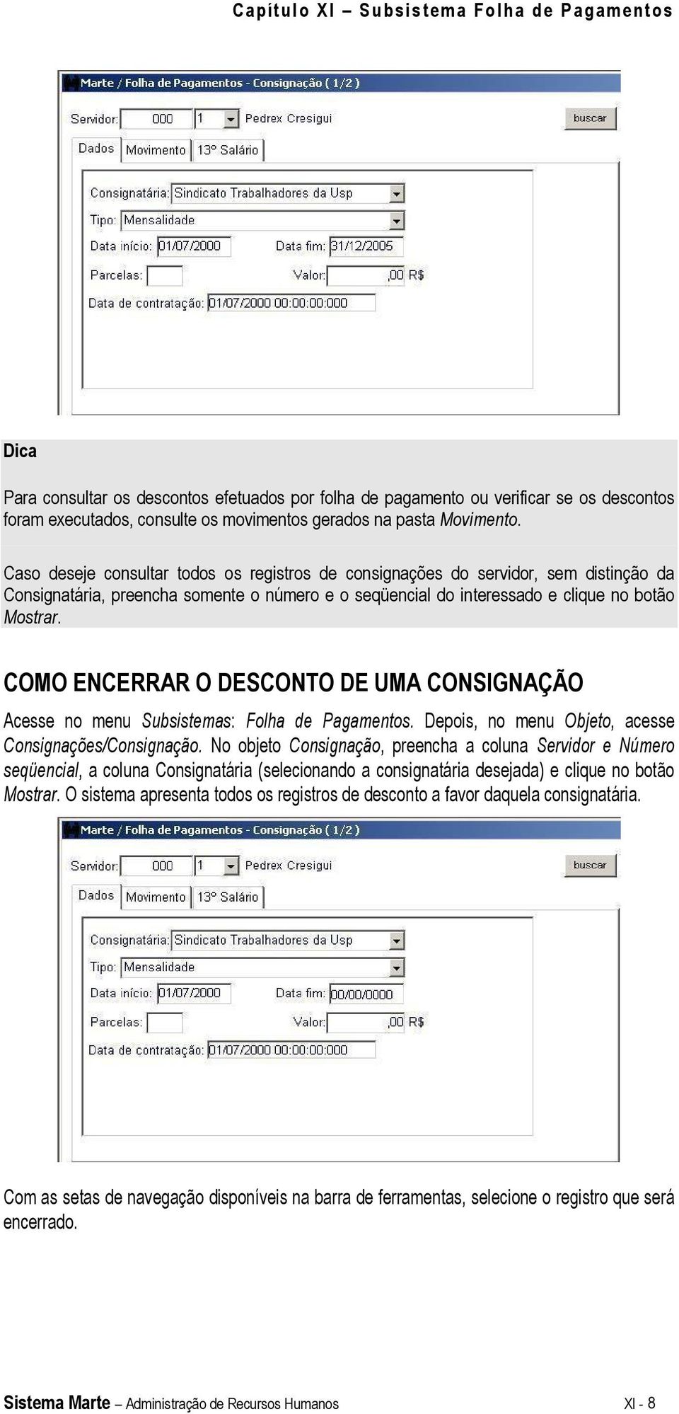 COMO ENCERRAR O DESCONTO DE UMA CONSIGNAÇÃO Acesse no menu Subsistemas: Folha de Pagamentos. Depois, no menu Objeto, acesse Consignações/Consignação.