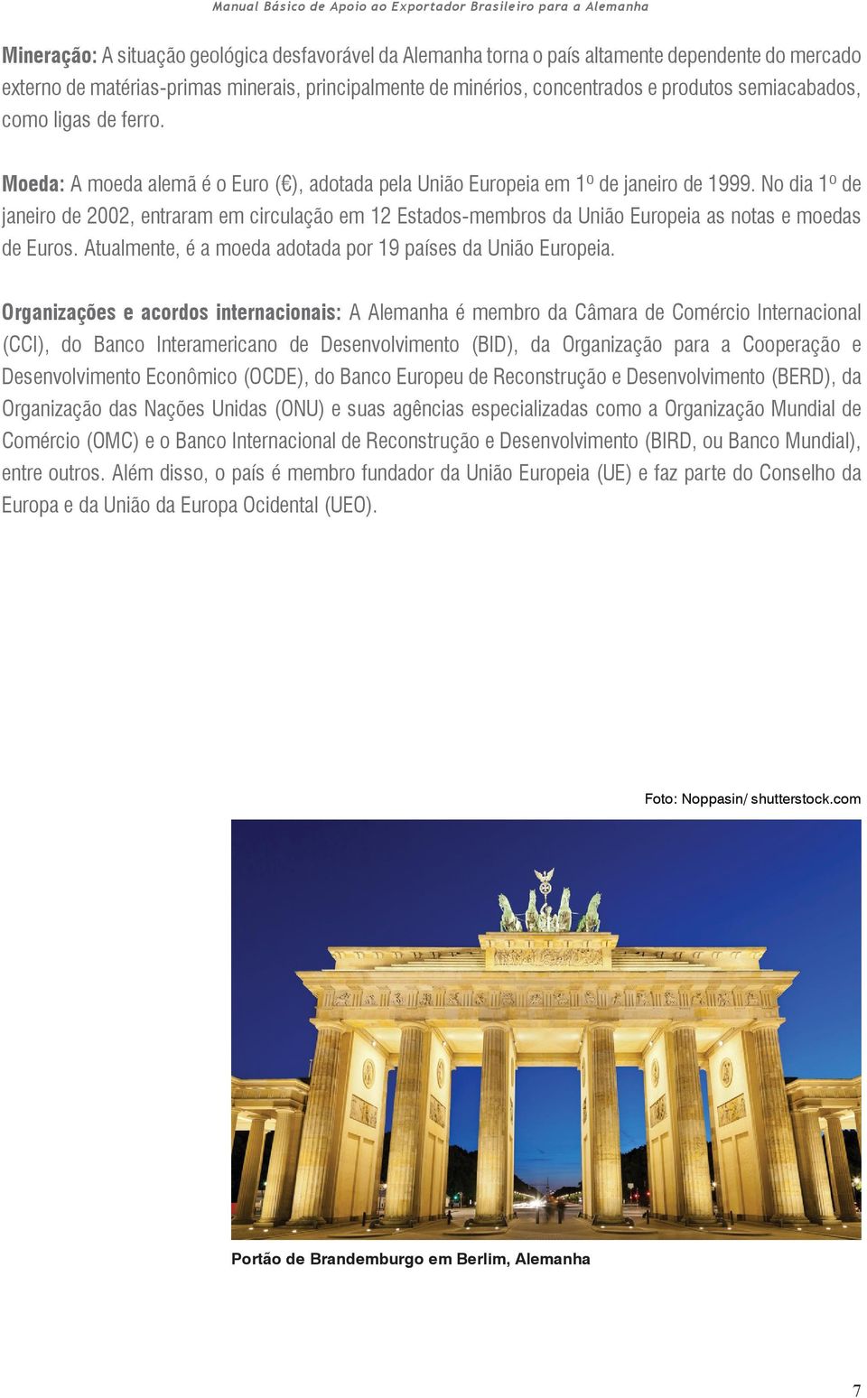 No dia 1º de janeiro de 2002, entraram em circulação em 12 Estados-membros da União Europeia as notas e moedas de Euros. Atualmente, é a moeda adotada por 19 países da União Europeia.