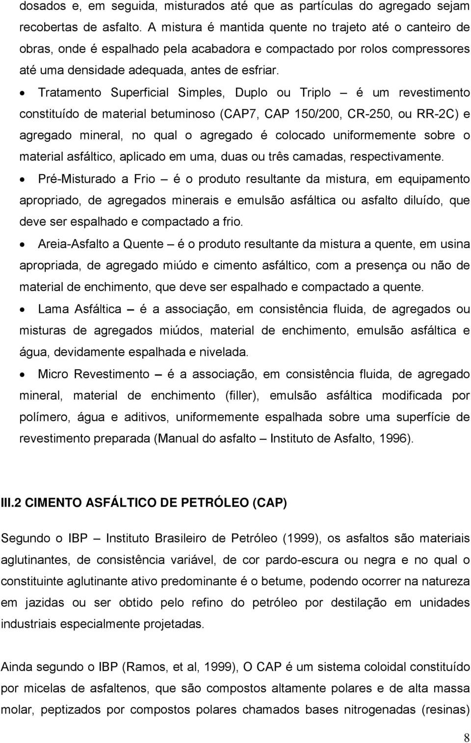 Tratamento Superficial Simples, Duplo ou Triplo é um revestimento constituído de material betuminoso (CAP7, CAP 150/200, CR-250, ou RR-2C) e agregado mineral, no qual o agregado é colocado