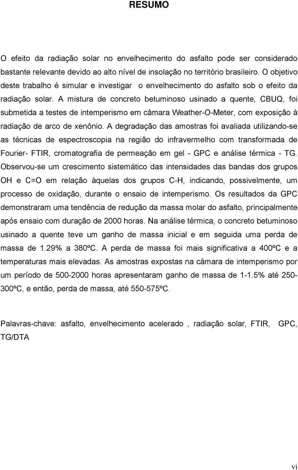 A mistura de concreto betuminoso usinado a quente, CBUQ, foi submetida a testes de intemperismo em câmara Weather-O-Meter, com exposição à radiação de arco de xenônio.