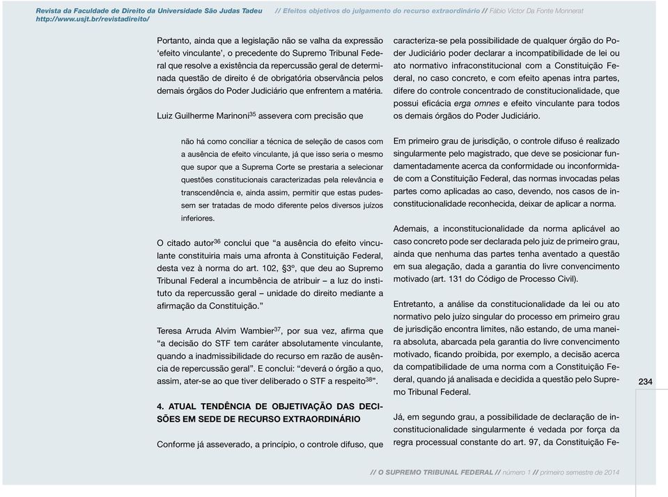 Luiz Guilherme Marinoni 35 assevera com precisão que caracteriza-se pela possibilidade de qualquer órgão do Poder Judiciário poder declarar a incompatibilidade de lei ou ato normativo