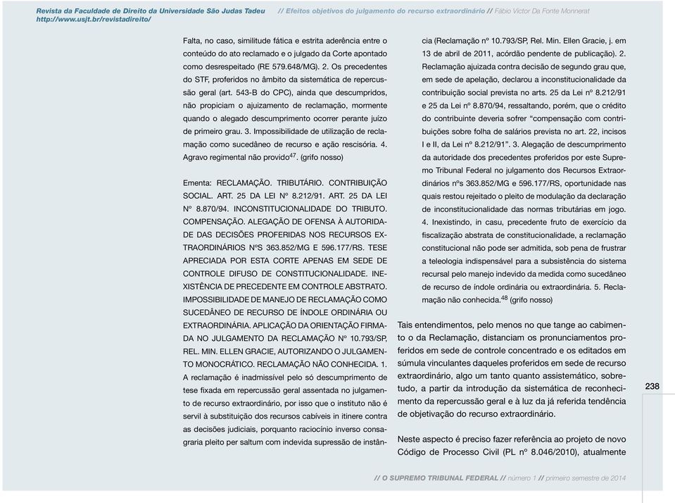 543-B do CPC), ainda que descumpridos, não propiciam o ajuizamento de reclamação, mormente quando o alegado descumprimento ocorrer perante juízo de primeiro grau. 3.