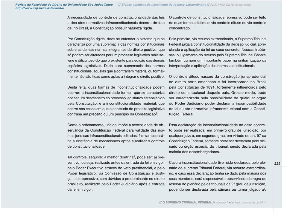 Por Constituição rígida, deve-se entender o sistema que se caracteriza por uma supremacia das normas constitucionais sobre as demais normas integrantes do direito positivo, que só podem ser alteradas