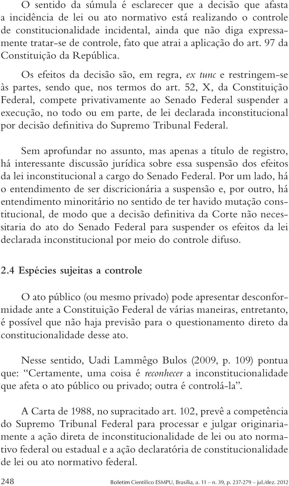 52, X, da Constituição Federal, compete privativamente ao Senado Federal suspender a execução, no todo ou em parte, de lei declarada inconstitucional por decisão definitiva do Supremo Tribunal